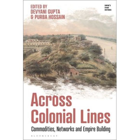 Devyani Gupta Other Across Colonial Lines Commodities Networks And Empire Building Empires